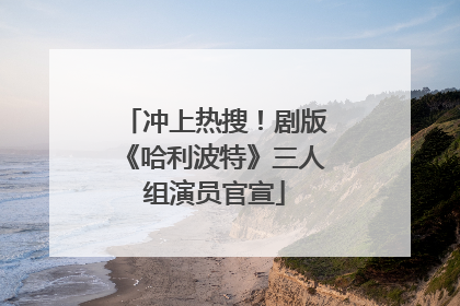 冲上热搜！剧版《哈利波特》三人组演员官宣